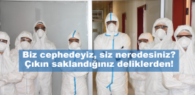 Biz, hep yok saydığınız hemşire, asistan doktor, tıp öğrencisi, tekniker, temizlikçi, sekreter ve tüm sağlık neferleri buradayız! Biz cephedeyiz, siz neredesiniz? Çıkın saklandığınız deliklerden!